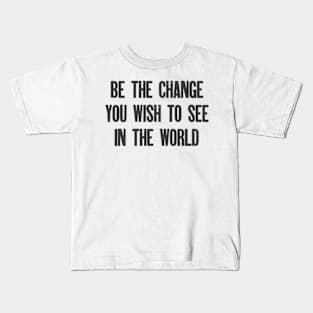 Be the change you wish to see in the world Kids T-Shirt